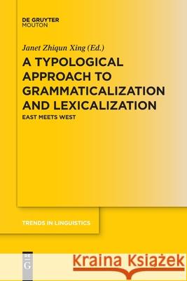 A Typological Approach to Grammaticalization and Lexicalization: East Meets West Janet Zhiqun Xing 9783110777444 De Gruyter