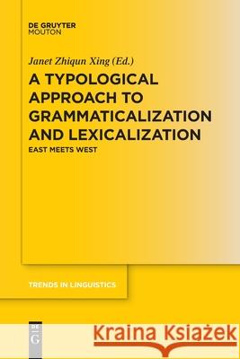 A Typological Approach to Grammaticalization and Lexicalization: East Meets West Janet Zhiqun Xing 9783110777444