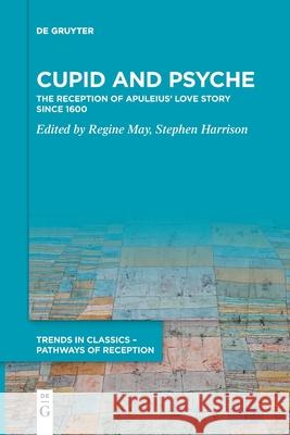 Cupid and Psyche: The Reception of Apuleius’ Love Story since 1600 Regine May, Stephen J. Harrison 9783110777482 De Gruyter