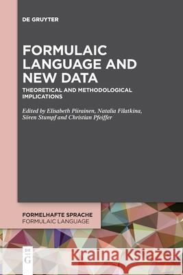 Formulaic Language and New Data: Theoretical and Methodological Implications Elisabeth Piirainen, Natalia Filatkina, Sören Stumpf, Christian Pfeiffer 9783110777727