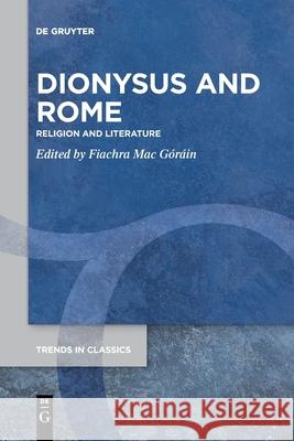 Dionysus and Rome: Religion and Literature Fiachra Mac Gorain 9783110777765 De Gruyter