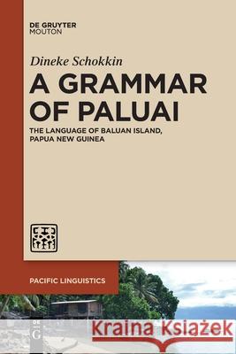A Grammar of Paluai: The Language of Baluan Island, Papua New Guinea Dineke Schokkin 9783110777772 De Gruyter