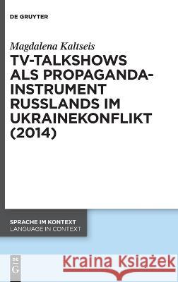 TV-Talkshows als Propagandainstrument Russlands im Ukrainekonflikt (2014) Kaltseis, Magdalena 9783110778069 de Gruyter