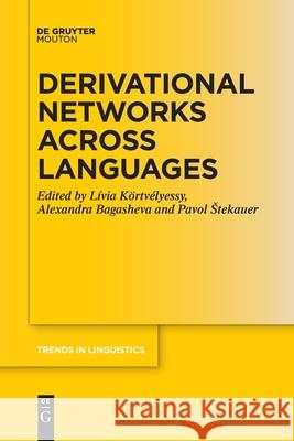 Derivational Networks Across Languages Lívia Körtvélyessy, Alexandra Bagasheva, Pavol Stekauer 9783110778144 De Gruyter