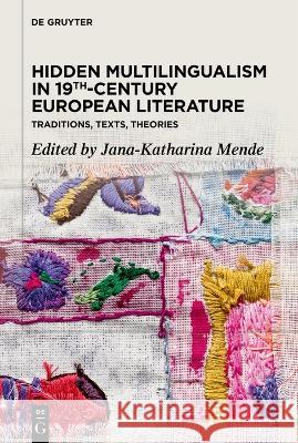 Hidden Multilingualism in 19th-Century European Literature: Traditions, Texts, Theories Jana-Katharina Mende 9783110778632 De Gruyter (JL)