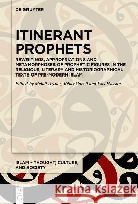 Itinerant Prophets: Rewritings, Appropriations and Metamorphoses of Prophetic Figures in the Religious, Literary and Historiographical Tex Mehdi Azaiez R?my Gareil Iyas Hassan 9783110779097 de Gruyter