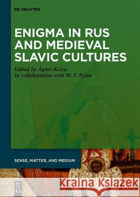 Enigma in Rus and Medieval Slavic Cultures ?gnes Kriza William F. Ryan 9783110779103 de Gruyter