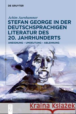 Stefan George in der deutschsprachigen Literatur des 20. Jahrhunderts Achim Aurnhammer 9783110779325