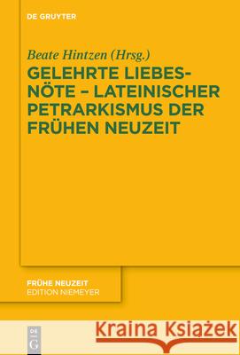 Gelehrte Liebesnöte - Lateinischer Petrarkismus der Frühen Neuzeit Hintzen, Beate 9783110779882 de Gruyter