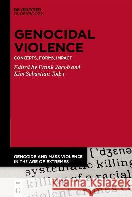 Genocidal Violence: Concepts, Forms, Impact Frank Jacob Kim Sebastian Todzi 9783110780703 Walter de Gruyter
