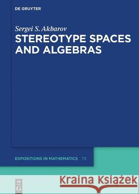 Stereotype Spaces and Algebras Sergei S. Akbarov 9783110780864 de Gruyter