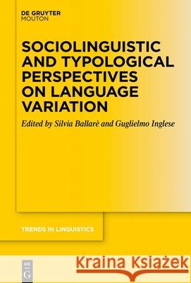 Sociolinguistic and Typological Perspectives on Language Variation Silvia Ballar? Guglielmo Inglese 9783110781069 Walter de Gruyter