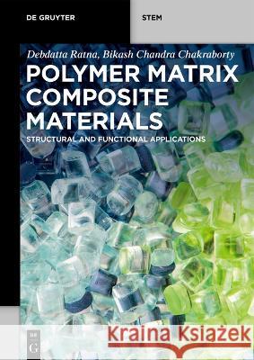 Polymer Matrix Composite Materials: Structural and Functional Applications Bikash Chandra Chakraborty, Debdatta Ratna 9783110781489 De Gruyter (JL)