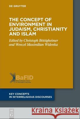 The Concept of Environment in Judaism, Christianity and Islam Christoph B?ttigheimer Wenzel Maximilian Widenka 9783110782318 de Gruyter