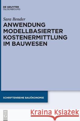 Anwendung modellbasierter Kostenermittlung im Bauwesen Bender, Sara 9783110783117 De Gruyter