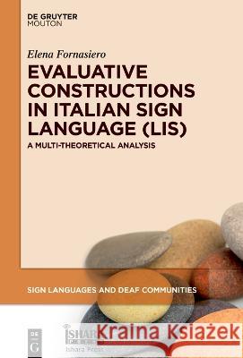 Evaluative Constructions in Italian Sign Language (Lis): A Multi-Theoretical Analysis Elena Fornasiero 9783110783391 Walter de Gruyter
