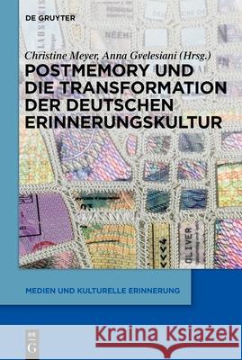 Postmemory Und Die Transformation Der Deutschen Erinnerungskultur Christine Meyer Anna Gvelesiani 9783110783780 de Gruyter