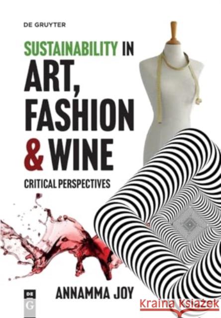 Sustainability in Art, Fashion and Wine: Critical Perspectives Annamma Joy 9783110783896 de Gruyter