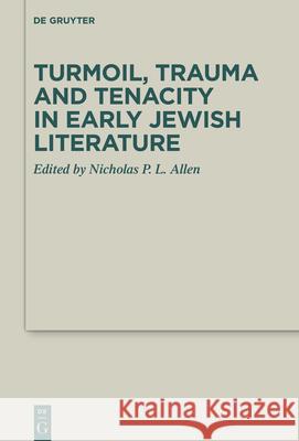 Turmoil, Trauma and Tenacity in Early Jewish Literature Nicholas P. L. Allen 9783110784893 de Gruyter