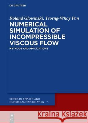 Numerical Simulation of Incompressible Viscous Flow: Methods and Applications Roland Glowinski Tsorng-Whay Pan  9783110784916