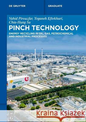 Pinch Technology: Energy Recycling in Oil, Gas, Petrochemical and Industrial Processes Vahid Pirouzfar Yeganeh Eftekhari Chia-Hung Su 9783110786316 de Gruyter