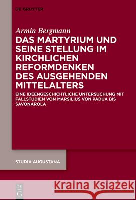 Das Martyrium und seine Stellung im kirchlichen Reformdenken des ausgehenden Mittelalters Bergmann, Armin 9783110786330