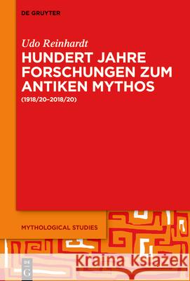 Hundert Jahre Forschungen Zum Antiken Mythos (1918/20-2018/20): Ein Selektiver Überblick (Altertum - Rezeption - Narratologie) Reinhardt, Udo 9783110786347 de Gruyter
