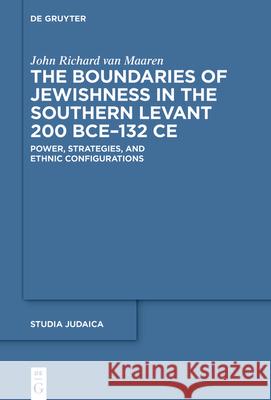 The Boundaries of Jewishness in the Southern Levant 200 BCE-132 CE Van Maaren, John 9783110787382 de Gruyter