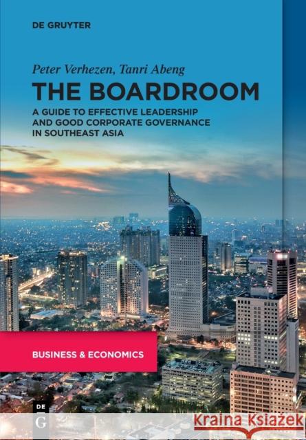 The Boardroom: A Guide to Effective Leadership and Good Corporate Governance in Southeast Asia Tanri Abeng 9783110787511 De Gruyter