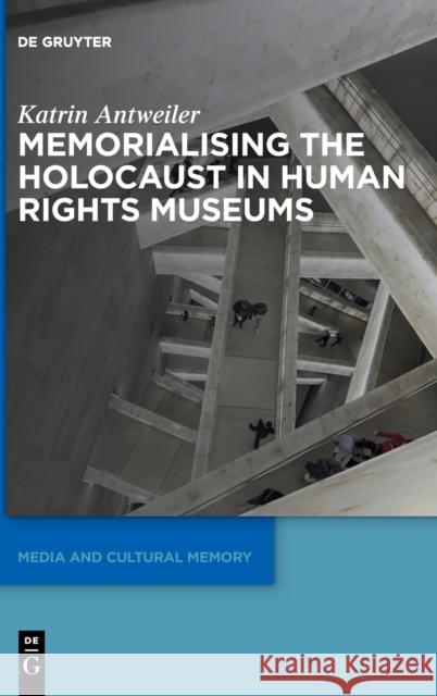 Memorialising the Holocaust in Human Rights Museums Katrin Antweiler 9783110787979 de Gruyter