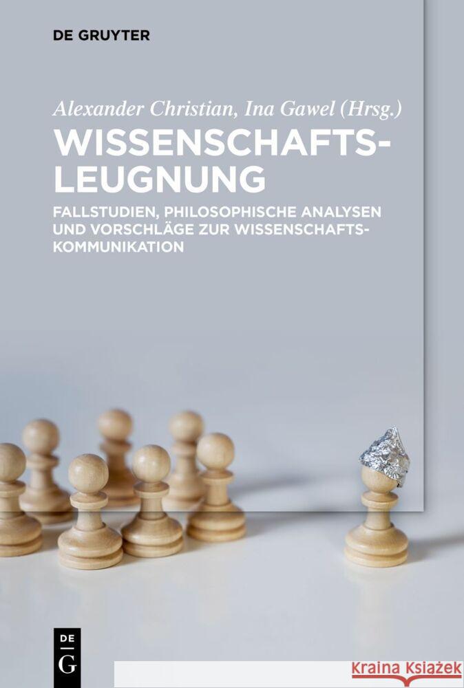 Wissenschaftsleugnung: Fallstudien, philosophische Analysen und Vorschläge zur Wissenschaftskommunikation Alexander Christian Ina Gawel 9783110788303