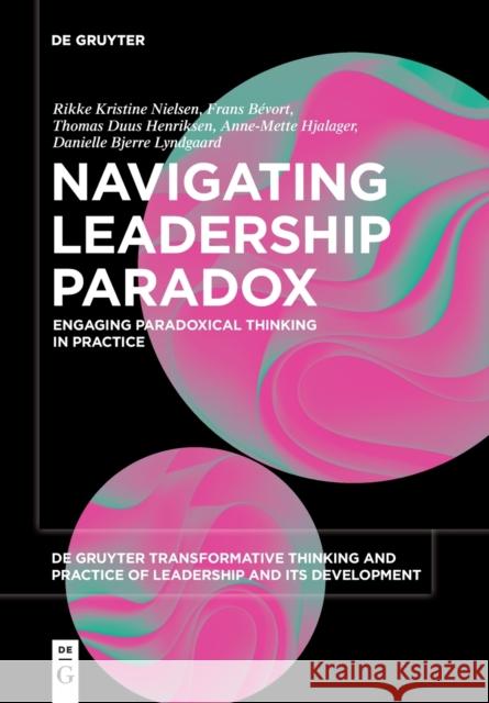 Navigating Leadership Paradox: Engaging Paradoxical Thinking in Practice Rikke Kristine Nielsen Frans Bevort Thomas Duus Henriksen 9783110788853