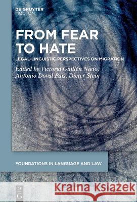 From Fear to Hate: Legal-Linguistic Perspectives on Migration Victoria Guill?n-Nieto Antonio Dova Dieter Stein 9783110789027 Walter de Gruyter