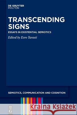 Transcending Signs: Essays in Existential Semiotics Eero Tarasti 9783110789041 Walter de Gruyter