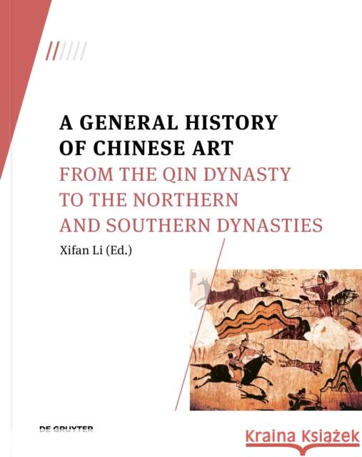 A General History of Chinese Art: From the Qin Dynasty to the Northern and Southern Dynasties Li, Xifan 9783110789287 De Gruyter (JL)