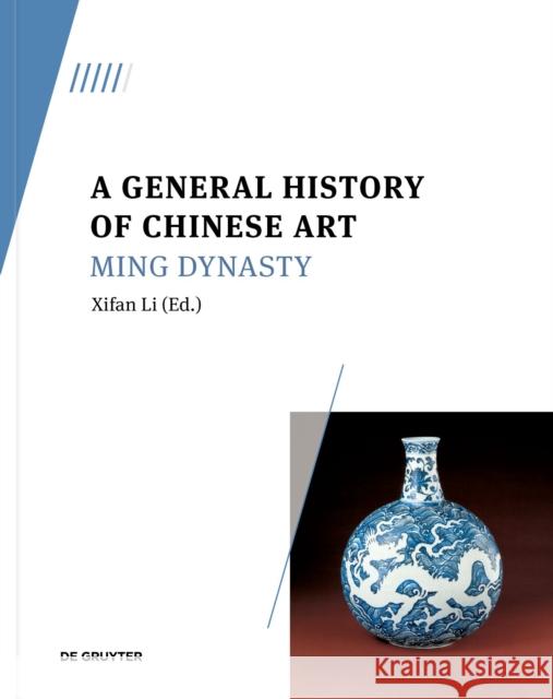 A General History of Chinese Art: Ming Dynasty Li, Xifan 9783110789300 De Gruyter (JL)