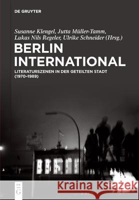 Berlin International: Literaturszenen in Der Geteilten Stadt (1970‒1989) Klengel, Susanne 9783110789416