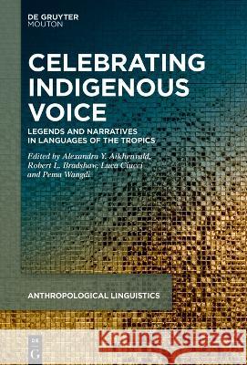 Celebrating Indigenous Voice: Legends and Narratives in Languages of the Tropics and Beyond Alexandra Y. Aikhenvald Robert L. Bradshaw Luca Ciucci 9783110789775