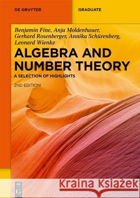 Algebra and Number Theory: A Selection of Highlights Benjamin Fine Anja Moldenhauer Gerhard Rosenberger 9783110789980 de Gruyter
