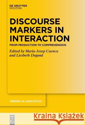 Discourse Markers in Interaction: From Production to Comprehension Maria-Josep Cuenca Liesbeth Degand  9783110790177 De Gruyter Mouton