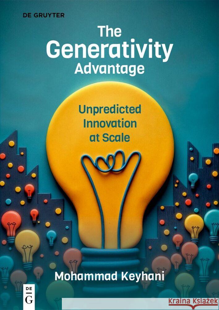 The Generativity Advantage: Unpredicted Innovation at Scale Mohammad Keyhani 9783110790184 de Gruyter