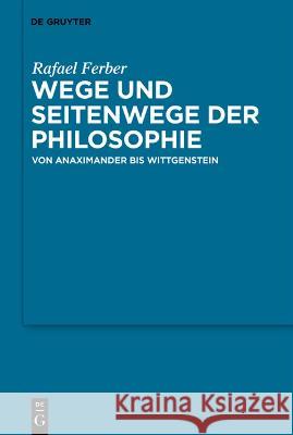 Wege Und Seitenwege Der Philosophie: Von Anaximander Bis Wittgenstein Rafael Ferber 9783110790603