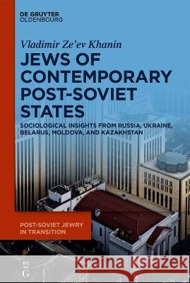The Jews of Contemporary Post-Soviet States: Sociological Insights from Russia, Ukraine, Belarus, Moldova, and Kazakhstan Khanin 9783110790986 Walter de Gruyter