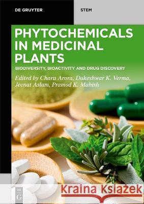 Phytochemicals in Medicinal Plants: Biodiversity, Bioactivity and Drug Discovery Charu Arora Dakeshwar Kumar Verma Jeenat Aslam 9783110791761 De Gruyter
