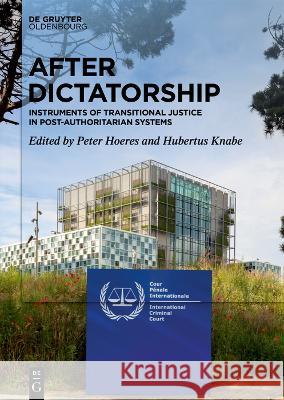 After Dictatorship: Instruments of Transitional Justice in Post-Authoritarian Systems Peter Hoeres Hubertus Knabe 9783110791846