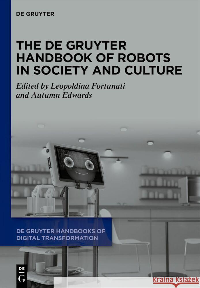 The de Gruyter Handbook of Robots in Society and Culture Leopoldina Fortunati Autumn Edwards 9783110792157 de Gruyter