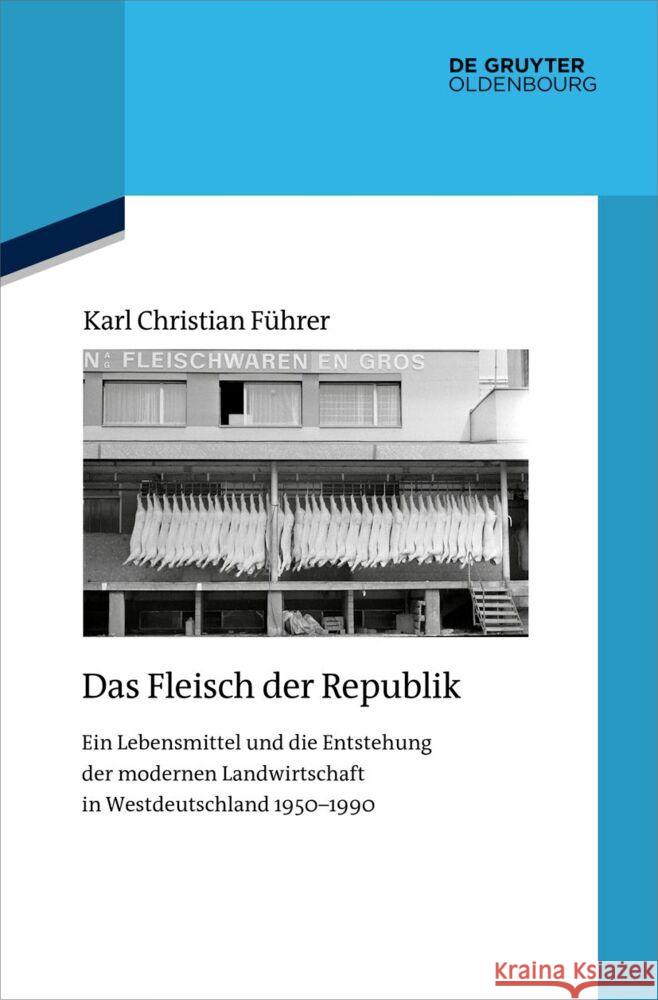 Das Fleisch Der Republik: Ein Lebensmittel Und Die Entstehung Der Modernen Landwirtschaft in Westdeutschland 1950-1990 F 9783110792171 Walter de Gruyter