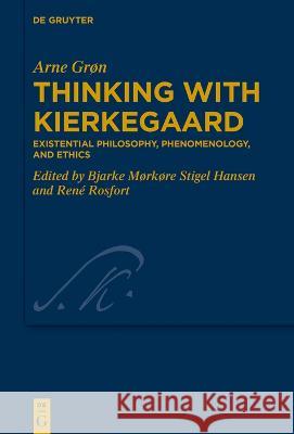 Thinking with Kierkegaard: Existential Philosophy, Phenomenology, and Ethics Arne Gr?n Bjarke M?rk?re Stigel Hansen Ren? Rosfort 9783110793574 de Gruyter