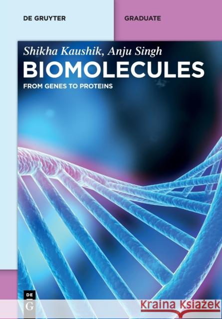 Biomolecules: From Genes to Proteins Shikha Kaushik Anju Singh 9783110793758 de Gruyter