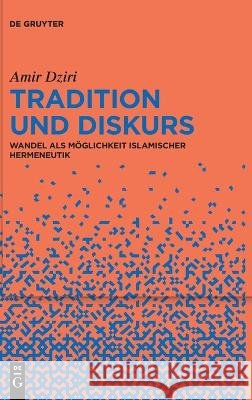 Tradition Und Diskurs: Wandel ALS Möglichkeit Islamischer Hermeneutik Dziri, Amir 9783110794557 de Gruyter